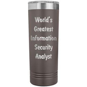 World's Greatest Information Security Analyst - 22oz Insulated Skinny Tumbler