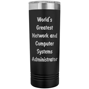 World's Greatest Network and Computer Systems Administrator - 22oz Insulated Skinny Tumbler