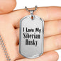 Love My Siberian Husky - Luxury Dog Tag Necklace