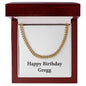 Happy Birthday Gregg - 14k Gold Finished Cuban Link Chain With Mahogany Style Luxury Box