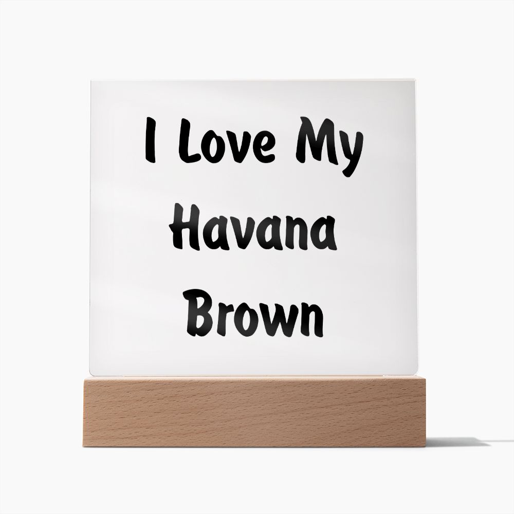 Love My Havana Brown - Square Acrylic Plaque