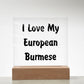 Love My European Burmese - Square Acrylic Plaque