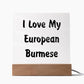 Love My European Burmese - Square Acrylic Plaque
