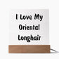 Love My Oriental Longhair - Square Acrylic Plaque