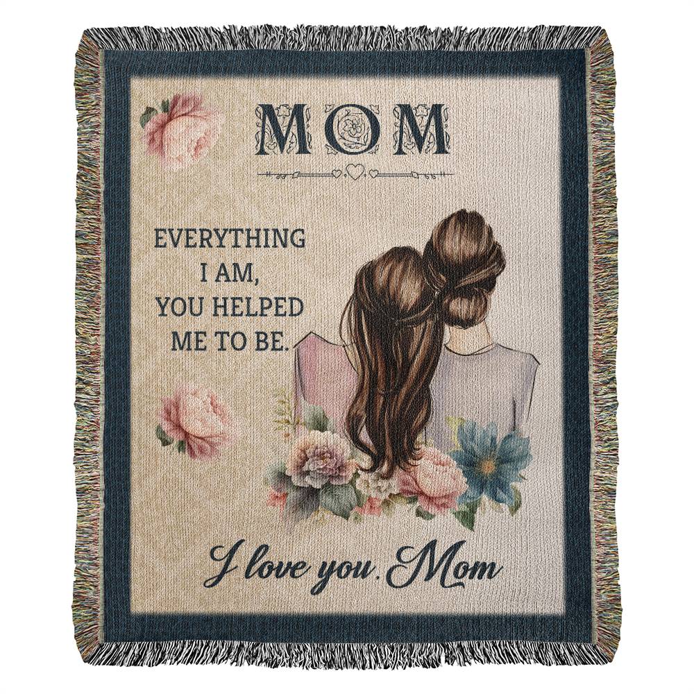 Mom (Everything I Am You Helped Me To Be) - 50" x 60" Heirloom Woven Blanket