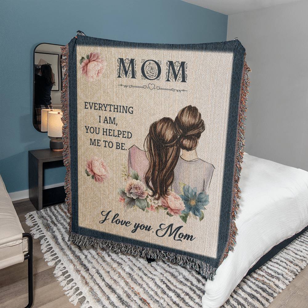 Mom (Everything I Am You Helped Me To Be) - 50" x 60" Heirloom Woven Blanket