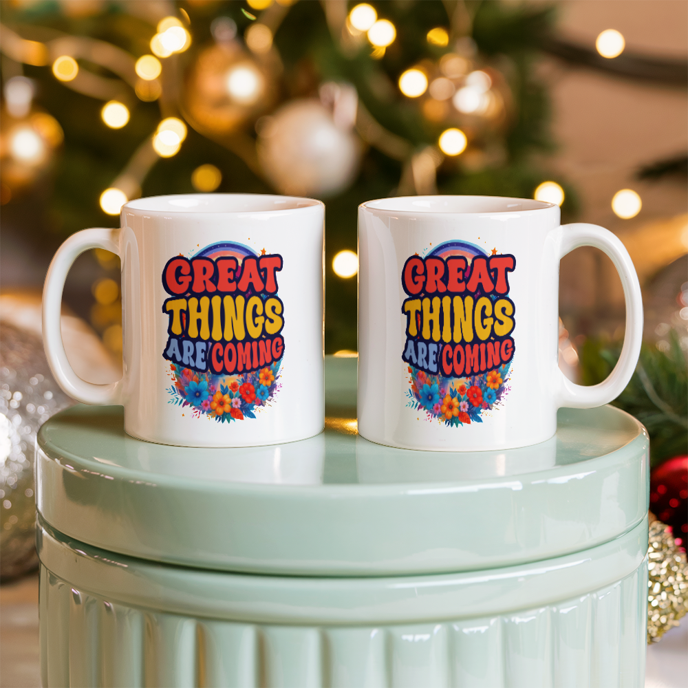 Great Things Are Coming - 11oz White Ceramic Mug