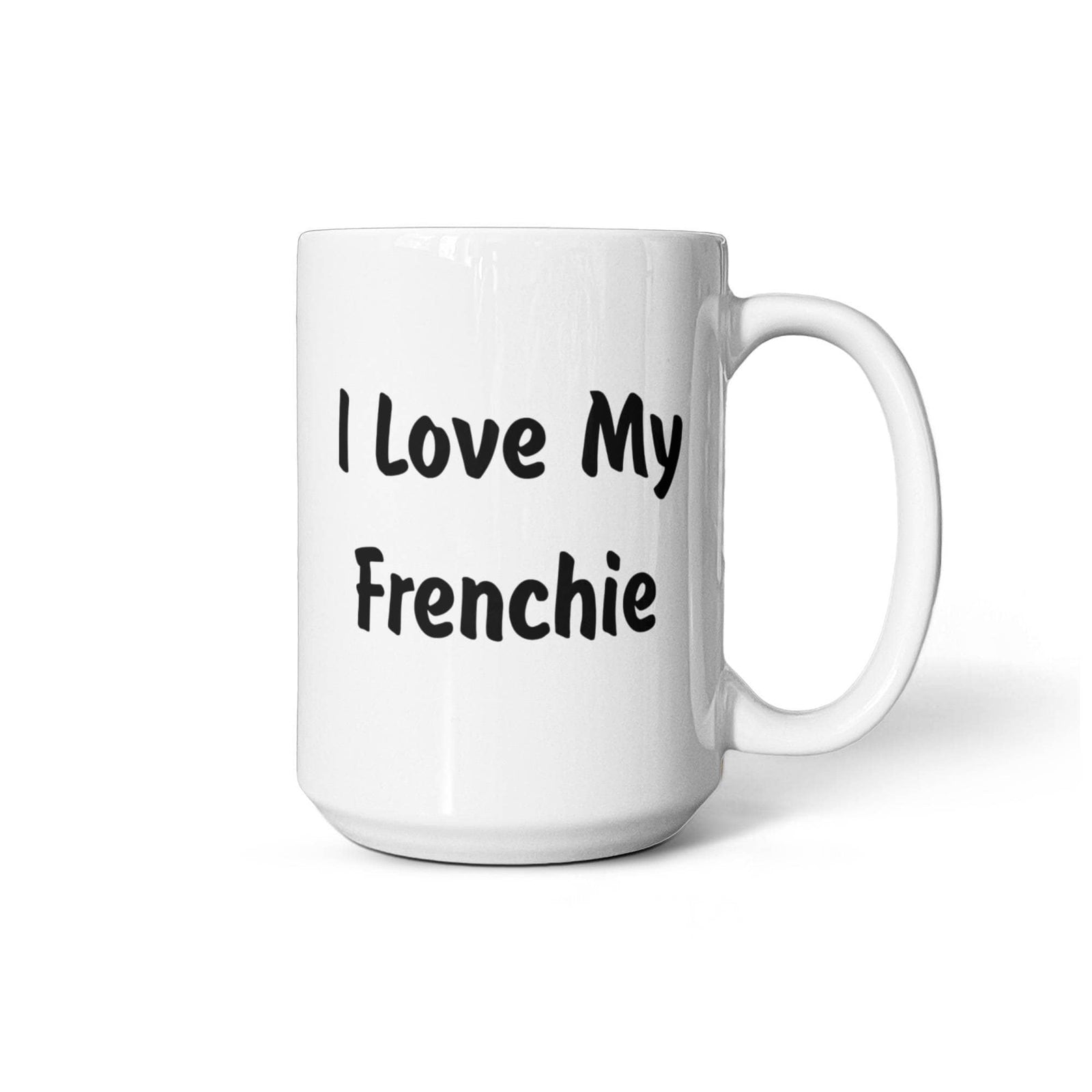 Love My Frenchie - 15oz White Ceramic Mug