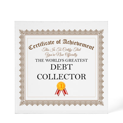 World's Greatest Debt Collector - 6" x 6" Acrylic Block