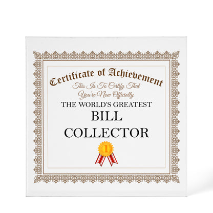 World's Greatest Bill Collector - 6" x 6" Acrylic Block