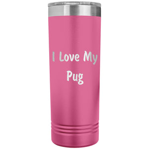 Love My Pug v4 - 22oz Insulated Skinny Tumbler