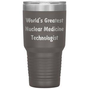 World's Greatest Nuclear Medicine Technologist - 30oz Insulated Tumbler