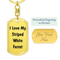 Love My Striped White Ferret - Luxury Dog Tag Keychain