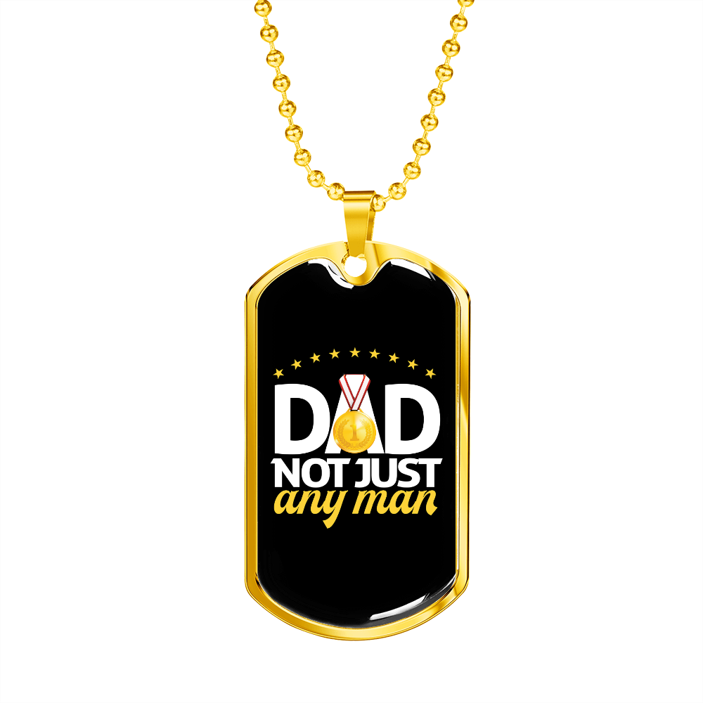 Dad, Not Just Any Man - 18k Gold Finished Luxury Dog Tag Necklace