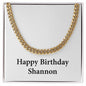 Happy Birthday Shannon - 14k Gold Finished Cuban Link Chain