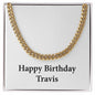 Happy Birthday Travis - 14k Gold Finished Cuban Link Chain