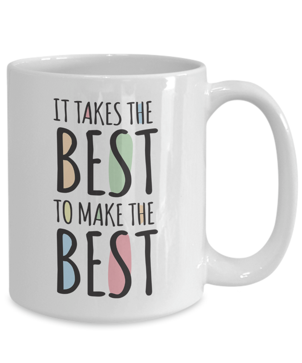 It Takes The Best To Make The Best - 15oz Mug