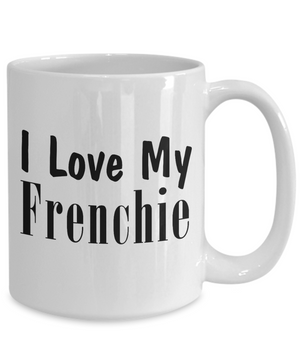 Love My Frenchie - 15oz Mug