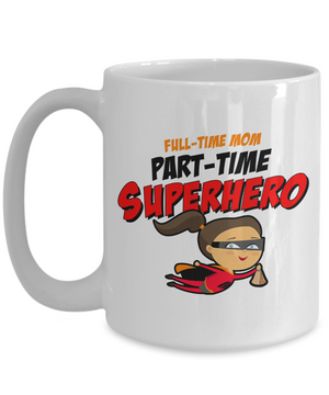 Full-Time Mom, Part-Time Superhero - 15oz Mug