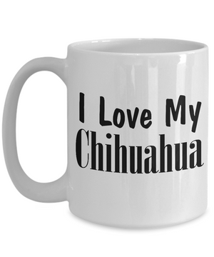 Love My Chihuahua - 15oz Mug