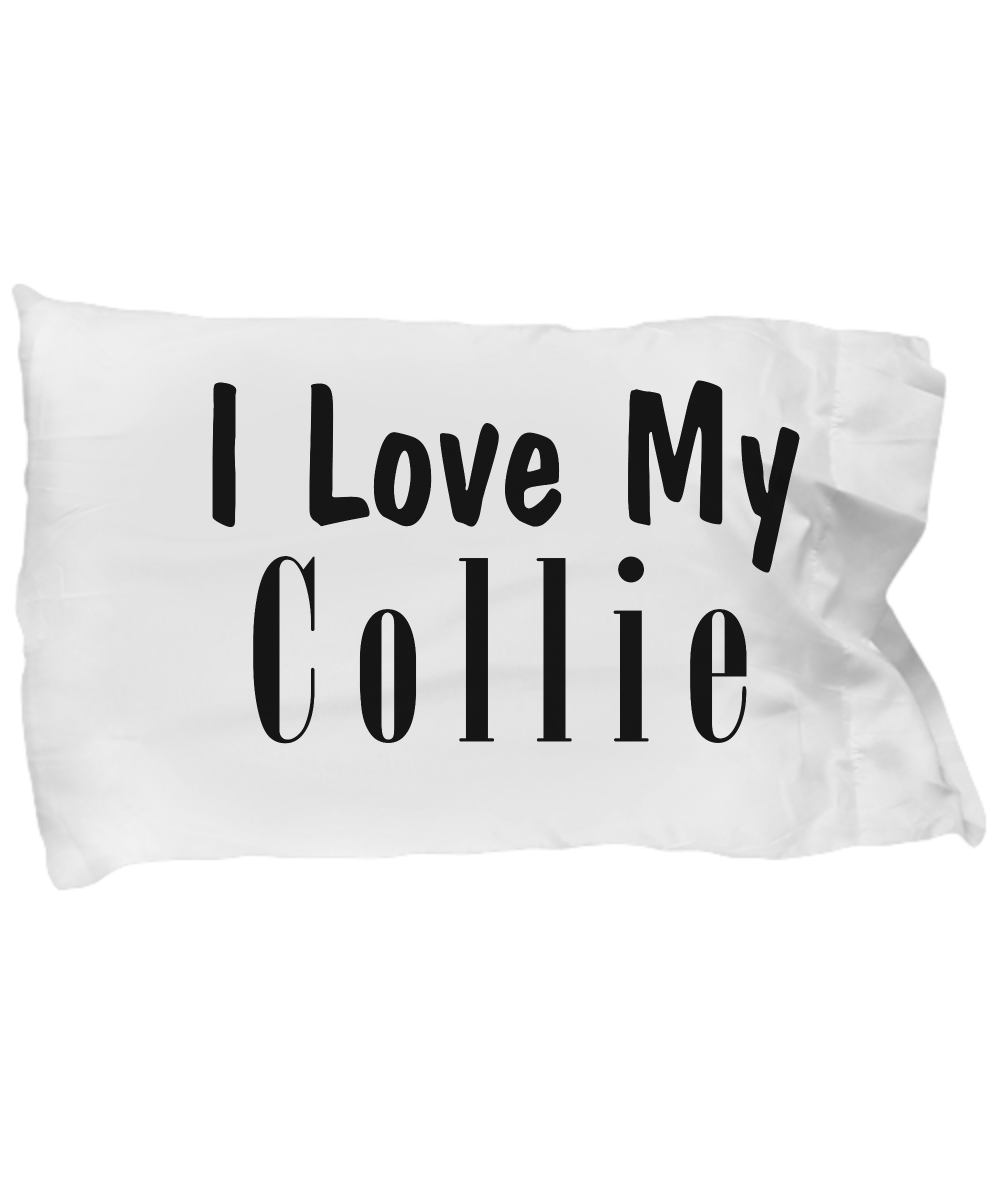 Love My Collie - Pillow Case - Unique Gifts Store