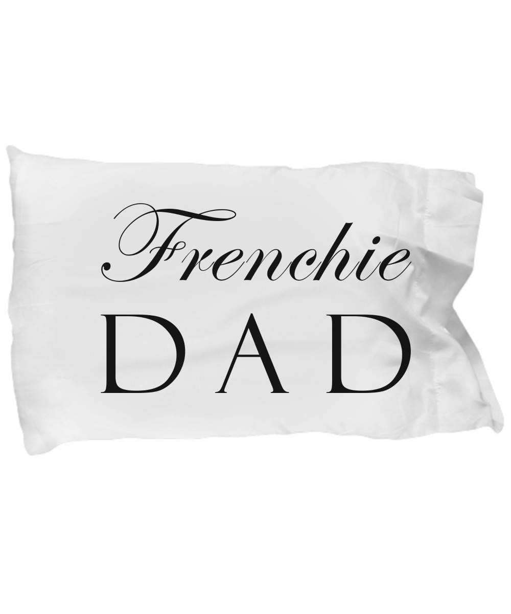 Frenchie Dad - Pillow Case - Unique Gifts Store