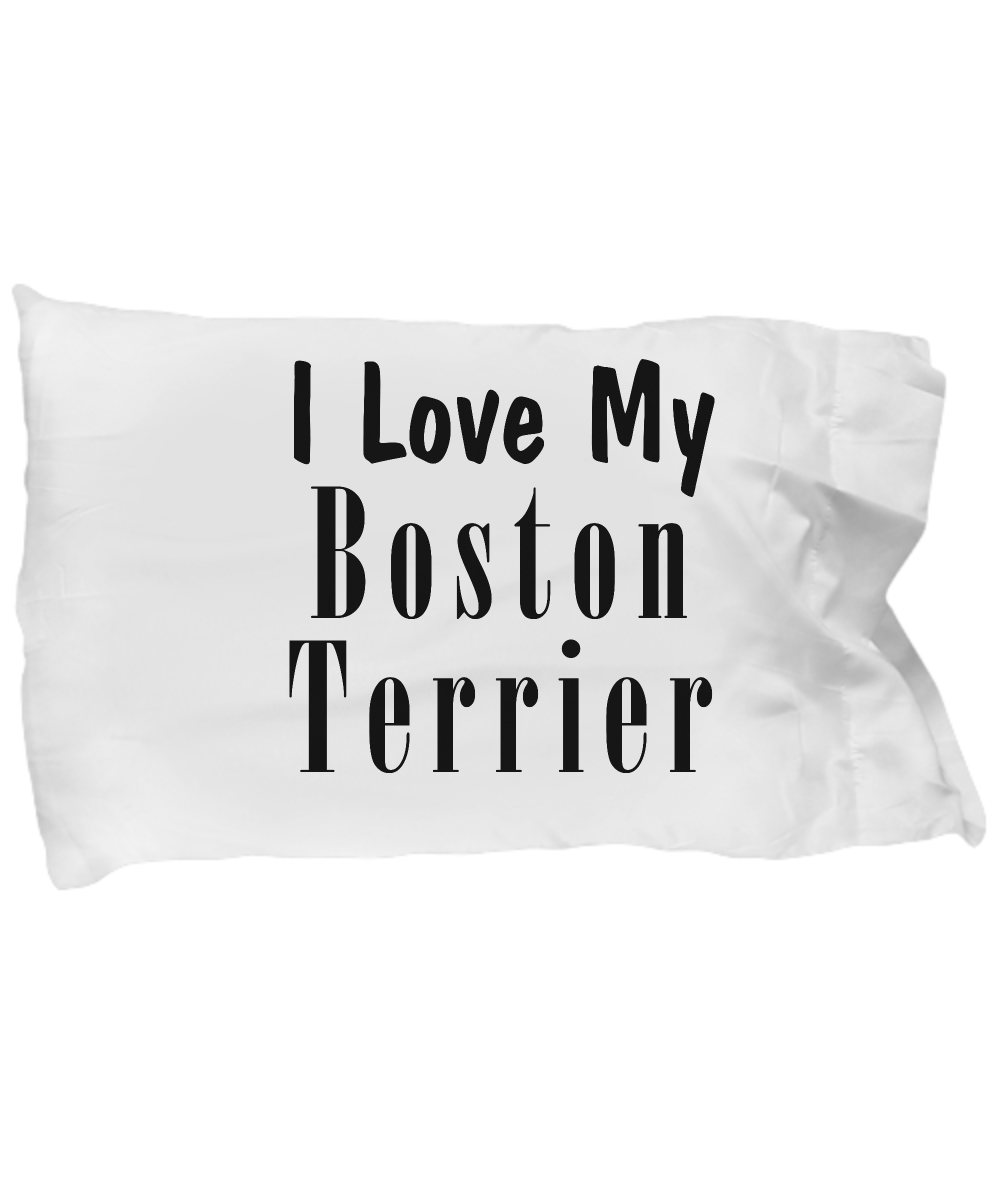 Love My Boston Terrier - Pillow Case - Unique Gifts Store