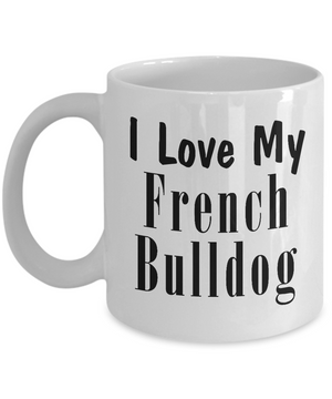Love My French Bulldog - 11oz Mug - Unique Gifts Store