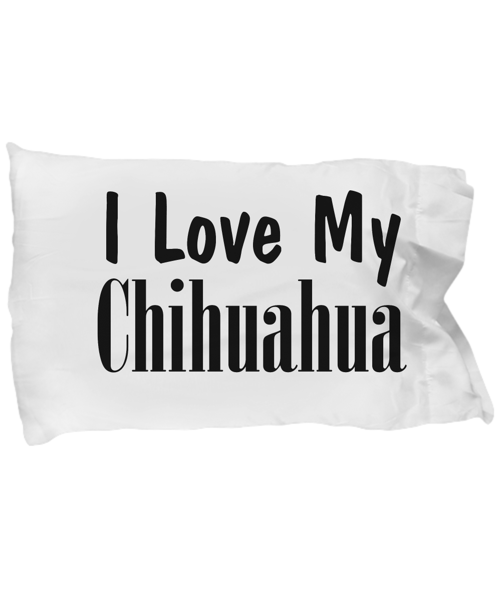 Love My Chihuahua - Pillow Case - Unique Gifts Store