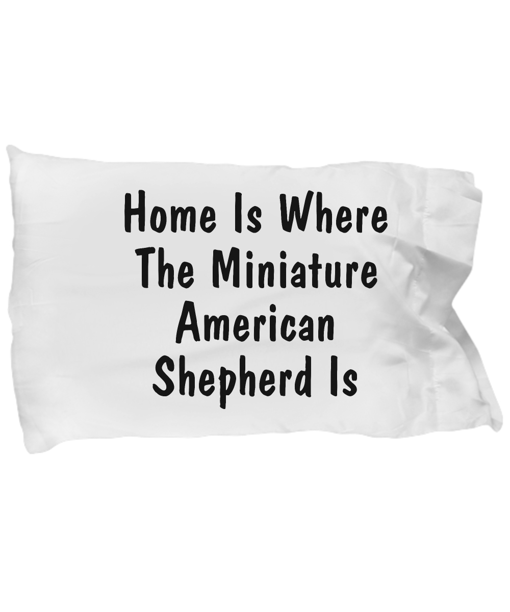 Miniature American Shepherd's Home - Pillow Case